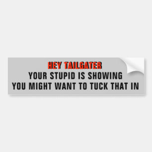 Tailgater , Your Stupid is Showing Bumper Sticker
