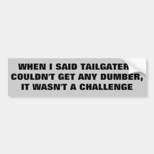 Tailgaters Can't Get Dumber, Don't Try Bumper Sticker