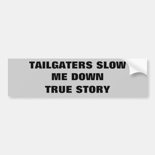 Tailgaters Slow Me Down, True Story Bumper Sticker (Front)