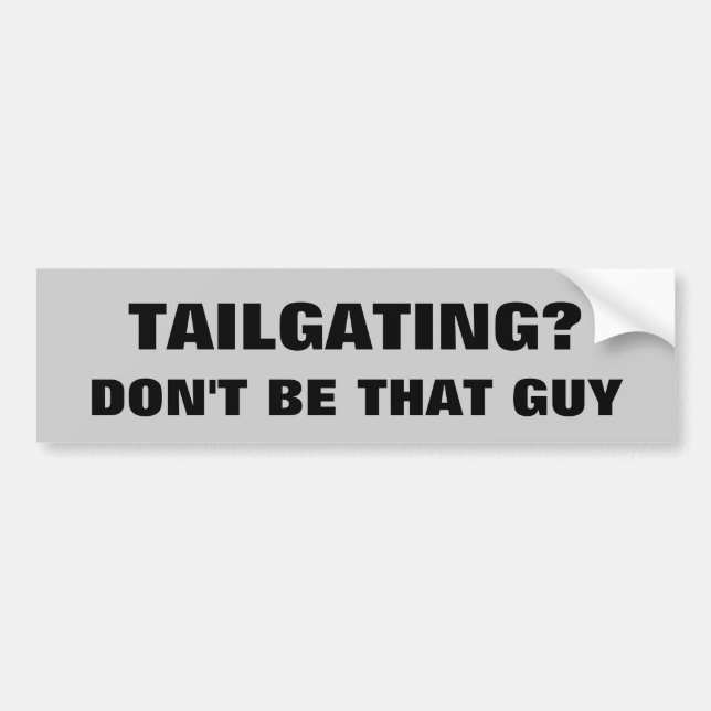 Tailgating? Don't be that guy Bumper Sticker (Front)