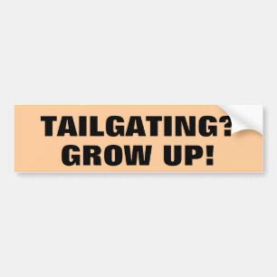Tailgating? GROW UP! Bumper Sticker