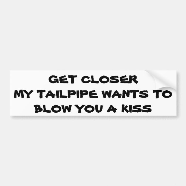 Tailpipe Wants To Blow You A Kiss Bumper Sticker (Front)