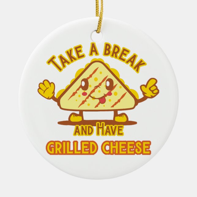 Take a Break and Have Grilled Cheese Ceramic Ornament (Front)