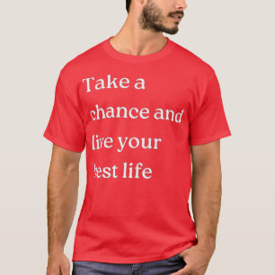 Take a chance and live your best life T-Shirt