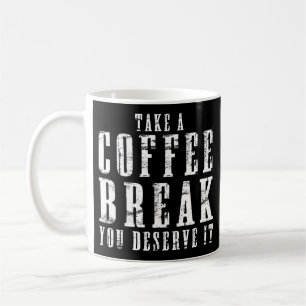 Take a Coffee Break You Deserve It Funny Quotes Mug
