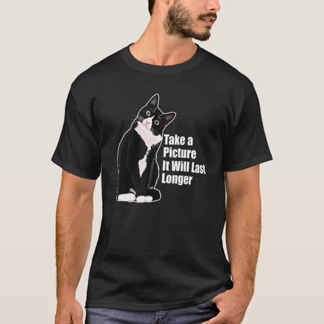 Take A Picture It Will Last Longer Funny Sarcastic T-Shirt (Front)