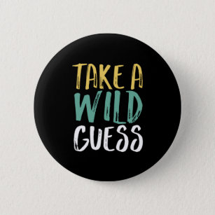 Take A Wild Guess Inspirational Quote 6 Cm Round Badge
