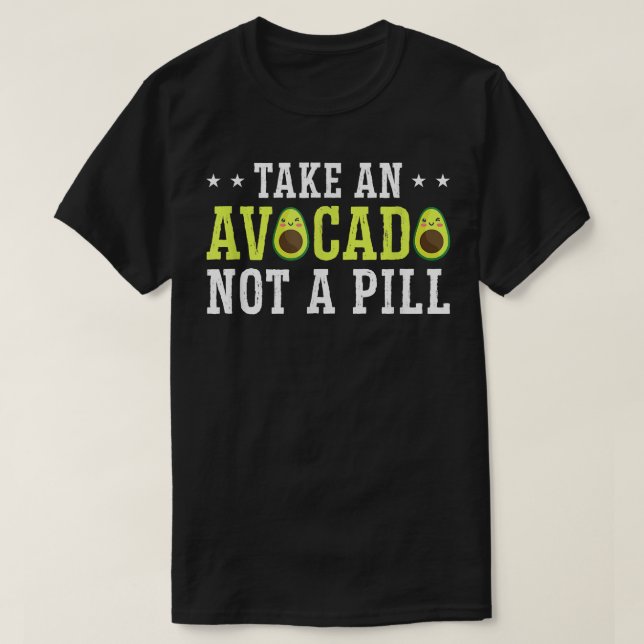 Take An Avocado Not A Pill  T-Shirt (Design Front)
