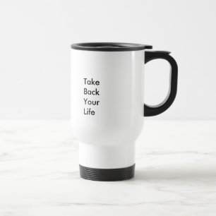 Take Back Your Life (Customisable Text & Colour) Travel Mug