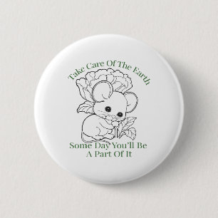 Take Care Of The Earth Some Day You’ll Be A Part O 6 Cm Round Badge