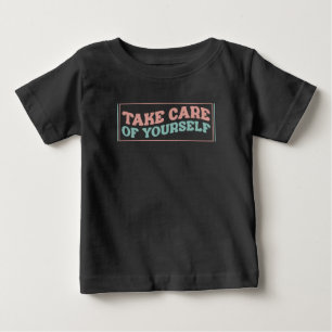 Take Care of Yourself Baby T-Shirt
