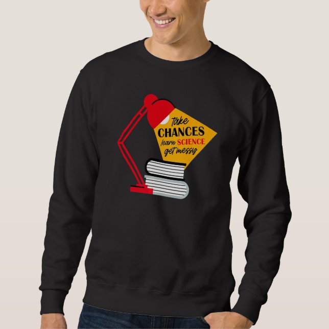 Take Chances Learn Science Get Messy Men Women Tea Sweatshirt (Front)