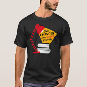 Take Chances Learn Science Get Messy Men Women Tea T-Shirt