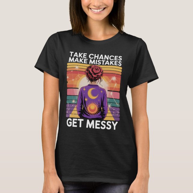 Take Chances Make Mistakes Get Messy T-Shirt (Front)