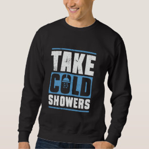 Take Cold Showers - Cold Shower Ice Bath Sweatshirt