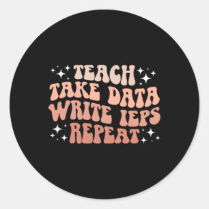 Take Data Write Ieps Sped Teacher Special Educatio Classic Round Sticker