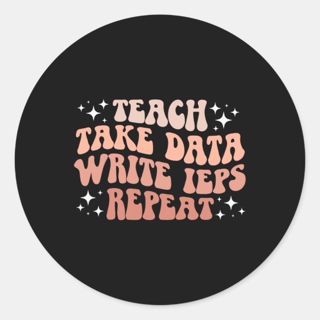 Take Data Write Ieps Sped Teacher Special Educatio Classic Round Sticker (Front)