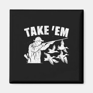 Take Em Funny Waterfowl Duck Hunting  Magnet