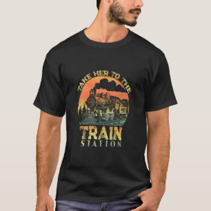 Take Her To The Train Station    T-Shirt