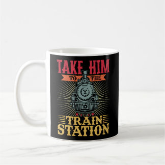 Take Him To The Train Station Coffee Mug