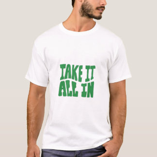 "Take It All In - Motivational Typography Design" T-Shirt