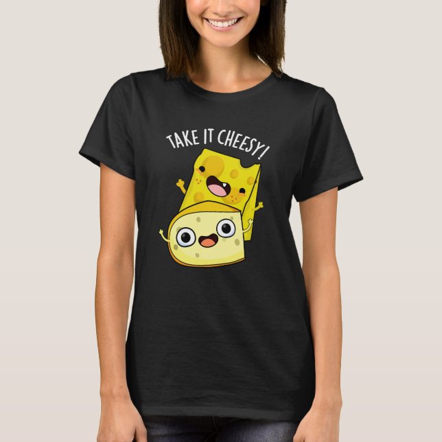 Take It Cheesy Funny Food Pun Dark BG T-Shirt (Front)