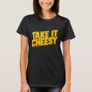 Take It Cheesy Gift for Cheese Addict and Cheesy L T-Shirt