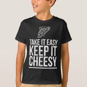 Take It Easy Keep It Cheesy - Cheese Pizza Design T-Shirt