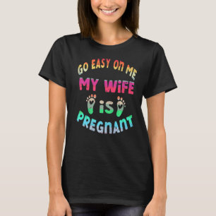 Take It Easy On Me My Wife Is Pregnant Dad Be Nice T-Shirt