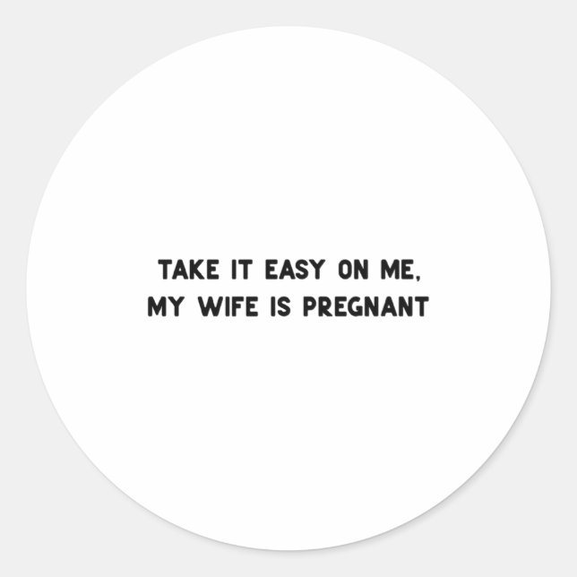 Take It Easy On Me My Wife Is Pregnant Father New  Classic Round Sticker (Front)