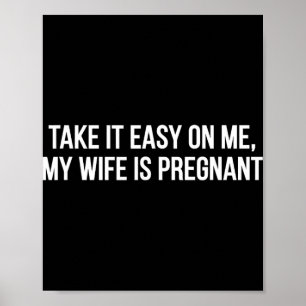 Take It Easy On Me My Wife Is Pregnant Funny Fathe Poster