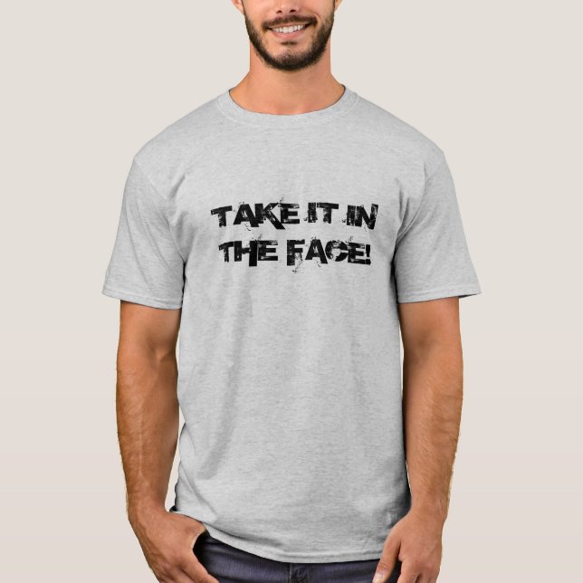 Take It In the Face! T-Shirt (Front)