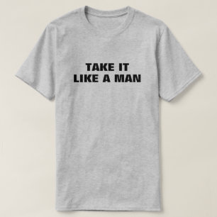 Take It Like A Man™ T-Shirt