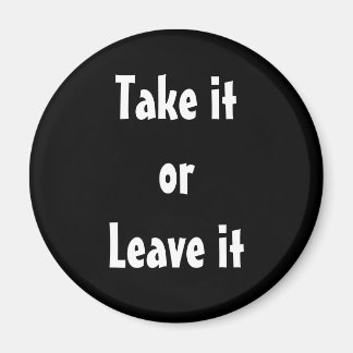 "Take It or Leave It" Magnet