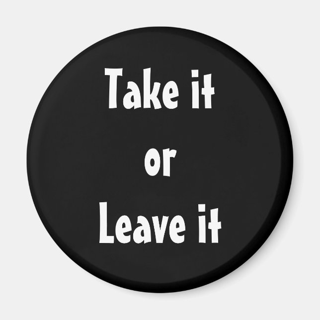 "Take It or Leave It" Magnet (Front)