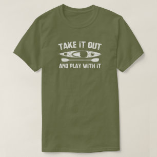 Take It Out And Play With It Kayak T-Shirt