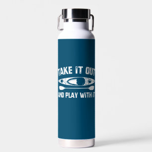 Take It Out And Play With It Kayak Water Bottle