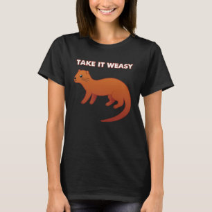 TAKE IT WEASY Animal Pun Take It Easy Weasel Cute T-Shirt