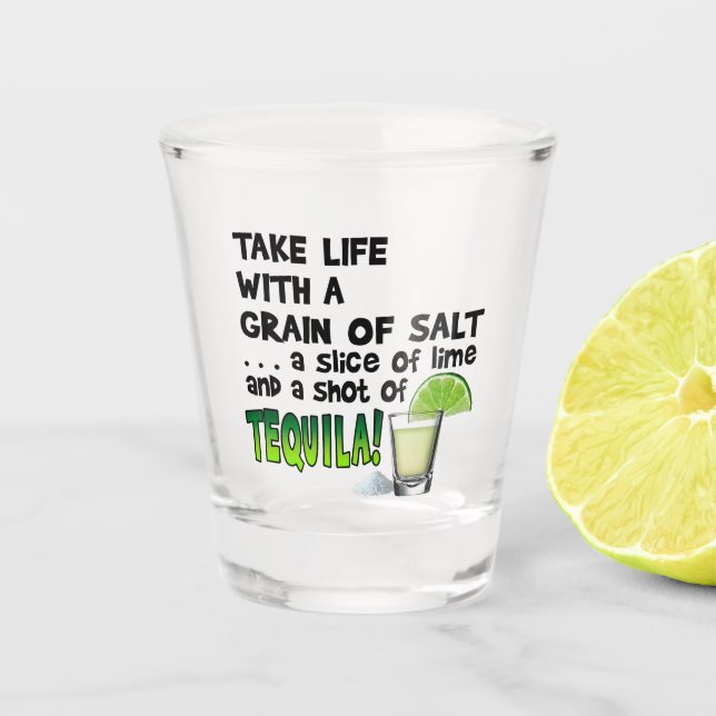 Take Life With A Grain of Salt and Shot of Tequila Glass (Front)