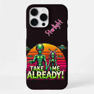 Take Me Already! Alien Adventures Here! iPhone 16 Pro Max Case