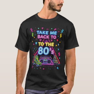 Take Me Back To The 80's Retro Old School Exicitng T-Shirt
