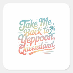 Take me back to Yeppoon Queensland Square Sticker