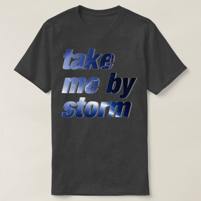 take me by storm T-Shirt (Design Front)
