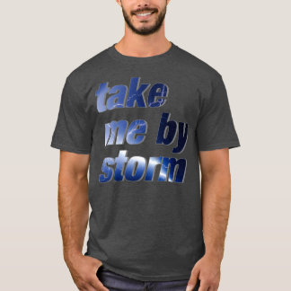 take me by storm T-Shirt