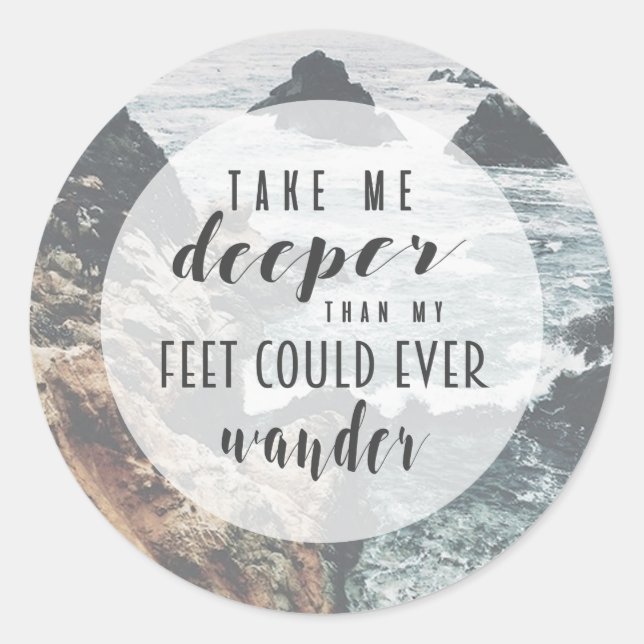 Take me deeper than my feet could ever wander classic round sticker (Front)