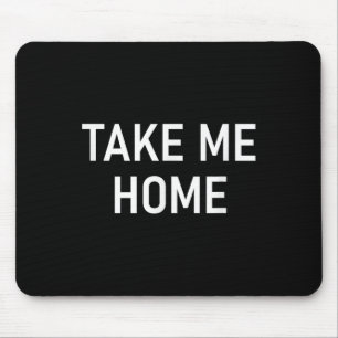Take Me Home, Funny, Jokes, Sarcastic Mouse Pad