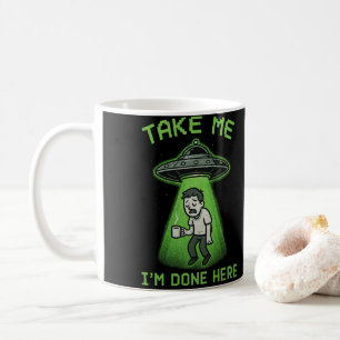Take Me, I'm Done Here Coffee Mug