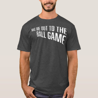 Take Me Out to the Ball Game TShirt
