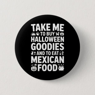 Take Me To Buy Halloween Goodies And Eat Mexican F 6 Cm Round Badge