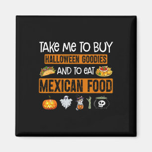 Take Me To Buy Halloween Goodies And To Eat Mexica Magnet